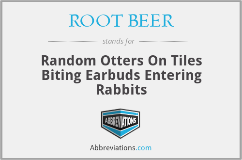 ROOT BEER - Random Otters On Tiles Biting Earbuds Entering Rabbits